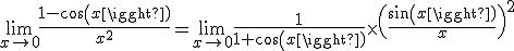 \lim_{x\to 0} \frac{1-cos(x)}{x^{2}}=\lim_{x\to 0} \frac{1}{1+cos(x)}\times\(\frac{sin(x)}{x}\)^{2}